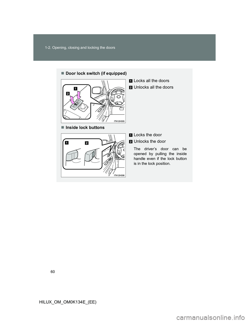 TOYOTA HILUX 2013  Owners Manual (in English) 60 1-2. Opening, closing and locking the doors
HILUX_OM_OM0K134E_(EE)
Door lock switch (if equipped)
Locks all the doors
Unlocks all the doors
Inside lock buttons
Locks the door
Unlocks the door