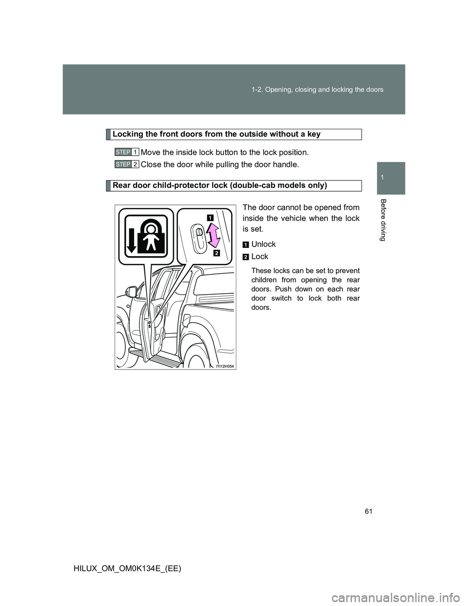 TOYOTA HILUX 2013  Owners Manual (in English) 61 1-2. Opening, closing and locking the doors
1
Before driving
HILUX_OM_OM0K134E_(EE)
Locking the front doors from the outside without a key
Move the inside lock button to the lock position.
Close th