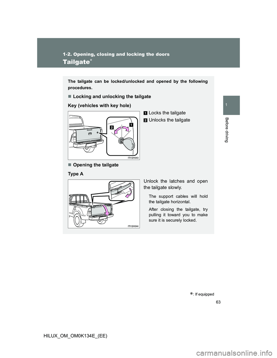 TOYOTA HILUX 2013  Owners Manual (in English) 63
1
1-2. Opening, closing and locking the doors
Before driving
HILUX_OM_OM0K134E_(EE)
Tailgate
: If equipped
The tailgate can be locked/unlocked and opened by the following
procedures.
Locki