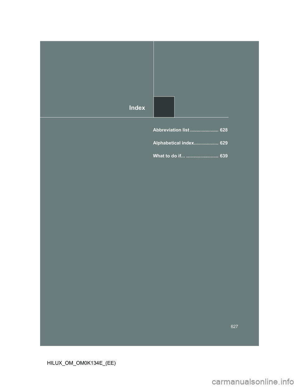 TOYOTA HILUX 2013  Owners Manual (in English) Index
627
HILUX_OM_OM0K134E_(EE)
Abbreviation list ......................  628
Alphabetical index...................  629
What to do if... .........................  639 
