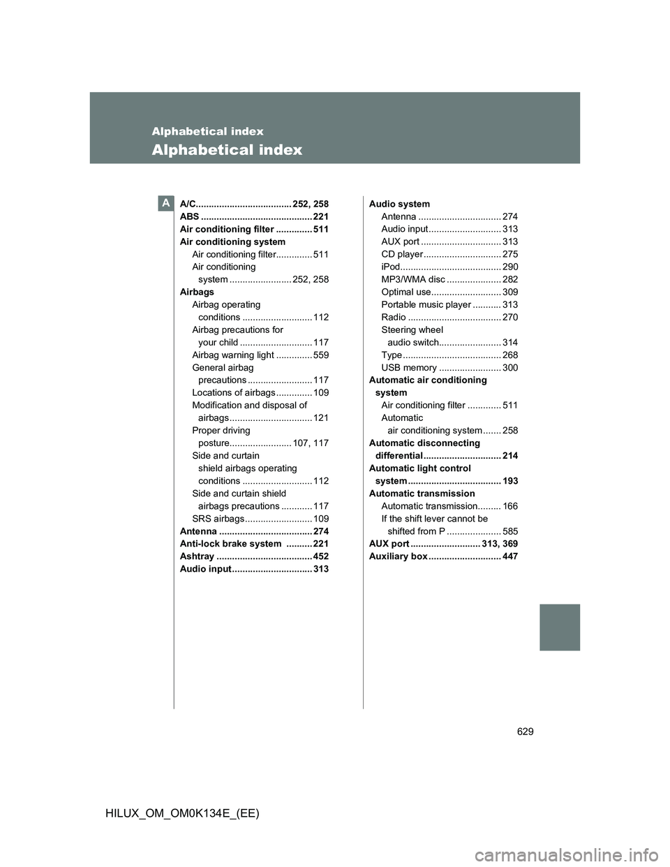 TOYOTA HILUX 2013 Owners Manual (in English) 629
HILUX_OM_OM0K134E_(EE)
Alphabetical index
Alphabetical index
A/C..................................... 252, 258
ABS ........................................... 221
Air conditioning filter ......... TOYOTA HILUX 2013 Owners Manual (in English) 629
HILUX_OM_OM0K134E_(EE)
Alphabetical index
Alphabetical index
A/C..................................... 252, 258
ABS ........................................... 221
Air conditioning filter .........