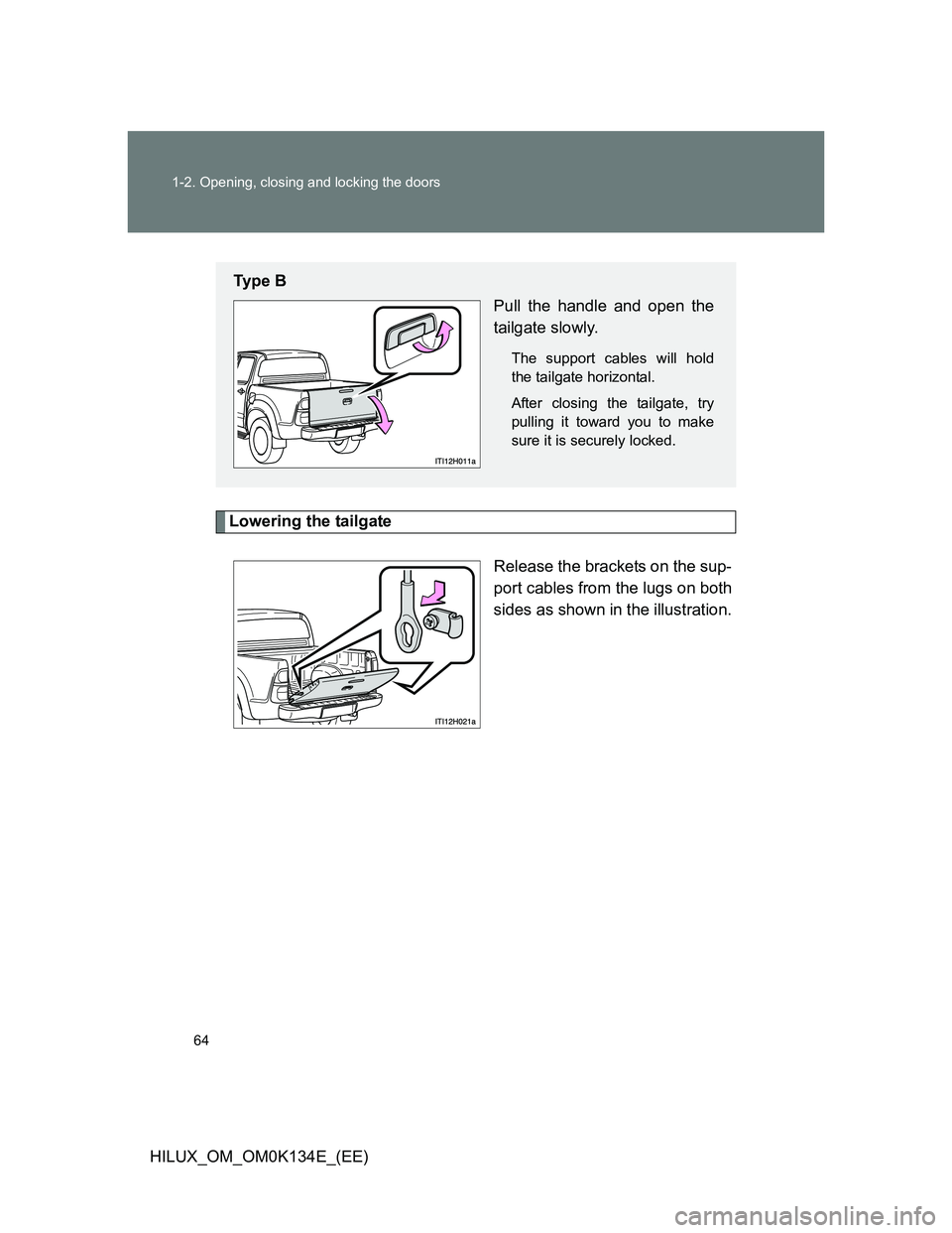 TOYOTA HILUX 2013  Owners Manual (in English) 64 1-2. Opening, closing and locking the doors
HILUX_OM_OM0K134E_(EE)
Lowering the tailgate
Release the brackets on the sup-
port cables from the lugs on both
sides as shown in the illustration.
Ty p 