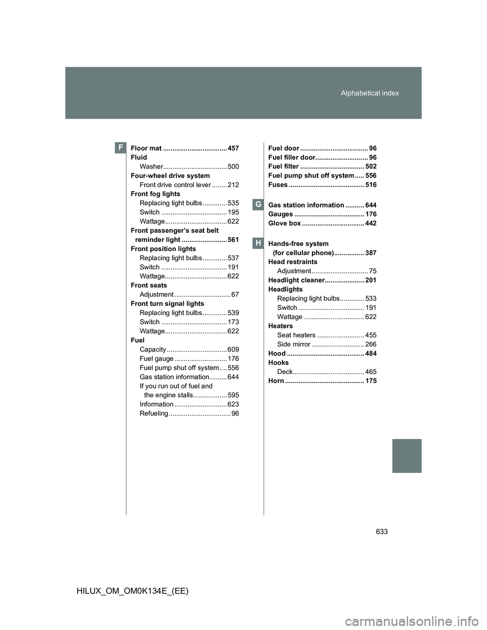 TOYOTA HILUX 2013  Owners Manual (in English) 633 Alphabetical index
HILUX_OM_OM0K134E_(EE)
Floor mat .................................. 457
Fluid
Washer.................................. 500
Four-wheel drive system
Front drive control lever ....