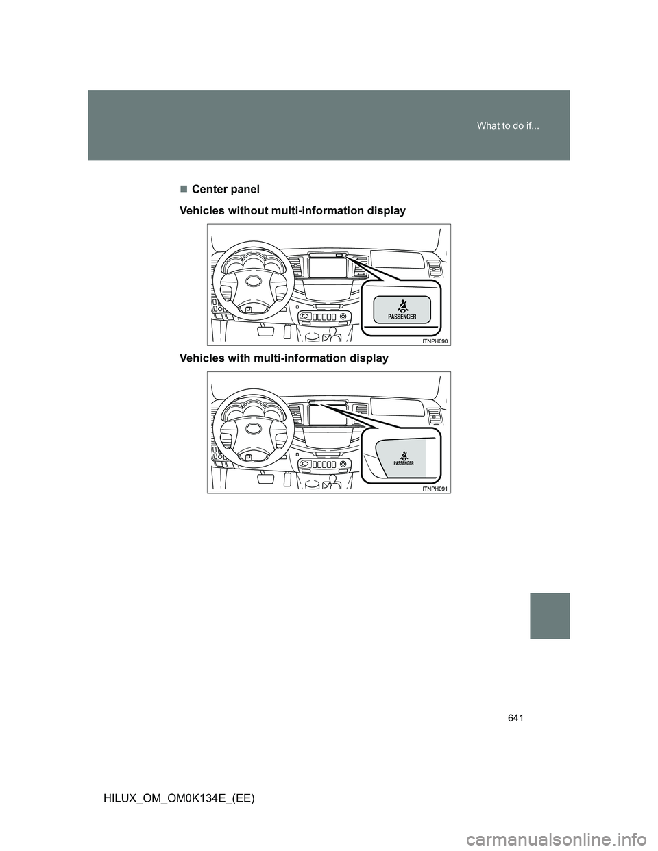 TOYOTA HILUX 2013  Owners Manual (in English) 641 What to do if...
HILUX_OM_OM0K134E_(EE)
Center panel
Vehicles without multi-information display
Vehicles with multi-information display 