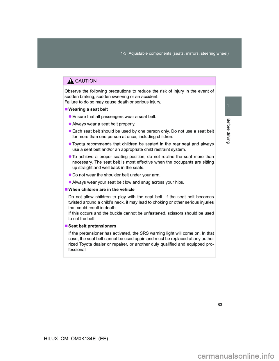 TOYOTA HILUX 2013 Owners Manual (in English) 83 1-3. Adjustable components (seats, mirrors, steering wheel)
1
Before driving
HILUX_OM_OM0K134E_(EE)
CAUTION
Observe the following precautions to reduce the risk of injury in the event of
sudden bra TOYOTA HILUX 2013 Owners Manual (in English) 83 1-3. Adjustable components (seats, mirrors, steering wheel)
1
Before driving
HILUX_OM_OM0K134E_(EE)
CAUTION
Observe the following precautions to reduce the risk of injury in the event of
sudden bra