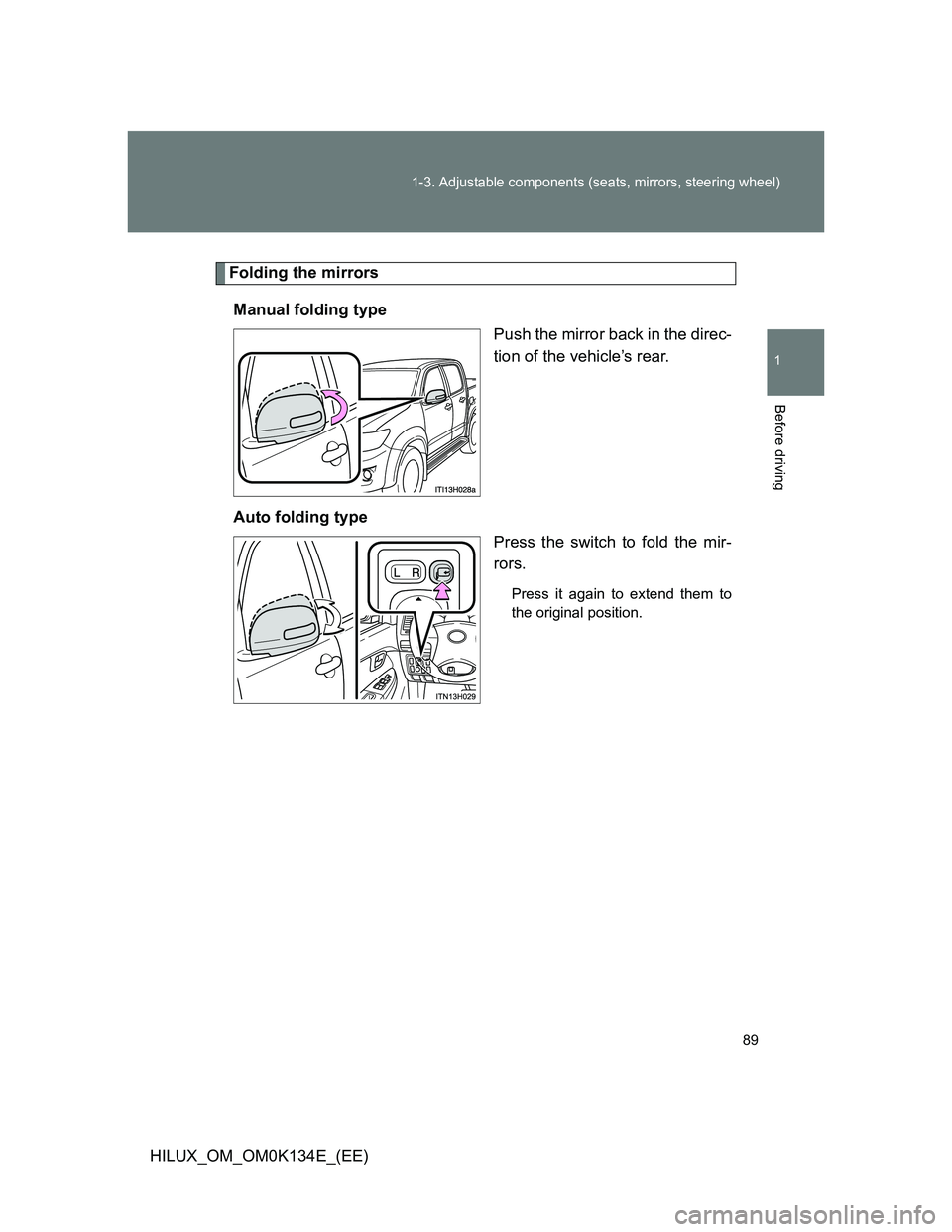 TOYOTA HILUX 2013  Owners Manual (in English) 89 1-3. Adjustable components (seats, mirrors, steering wheel)
1
Before driving
HILUX_OM_OM0K134E_(EE)
Folding the mirrors
Manual folding type
Push the mirror back in the direc-
tion of the vehicle’