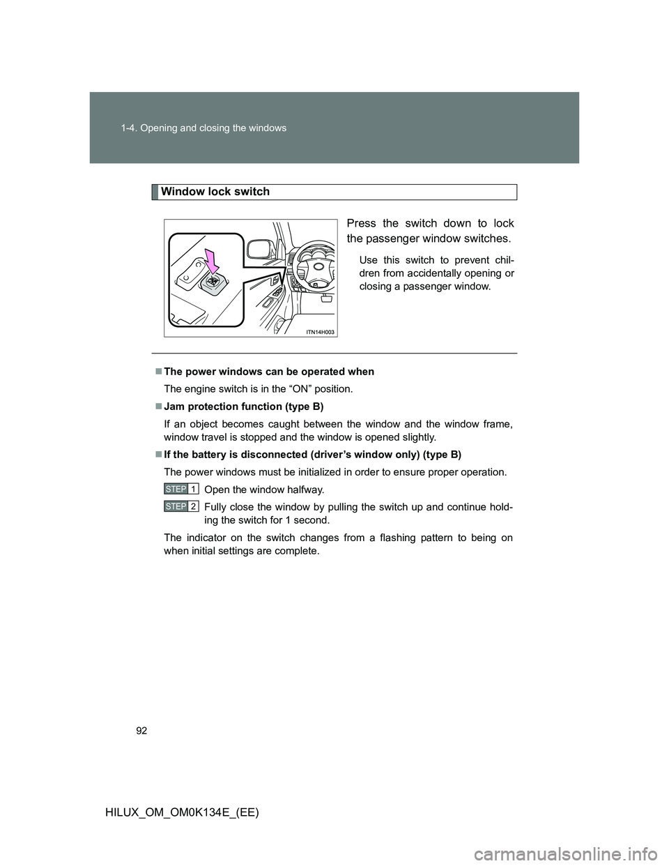 TOYOTA HILUX 2013  Owners Manual (in English) 92 1-4. Opening and closing the windows
HILUX_OM_OM0K134E_(EE)
Window lock switch
Press the switch down to lock
the passenger window switches.
Use this switch to prevent chil-
dren from accidentally o