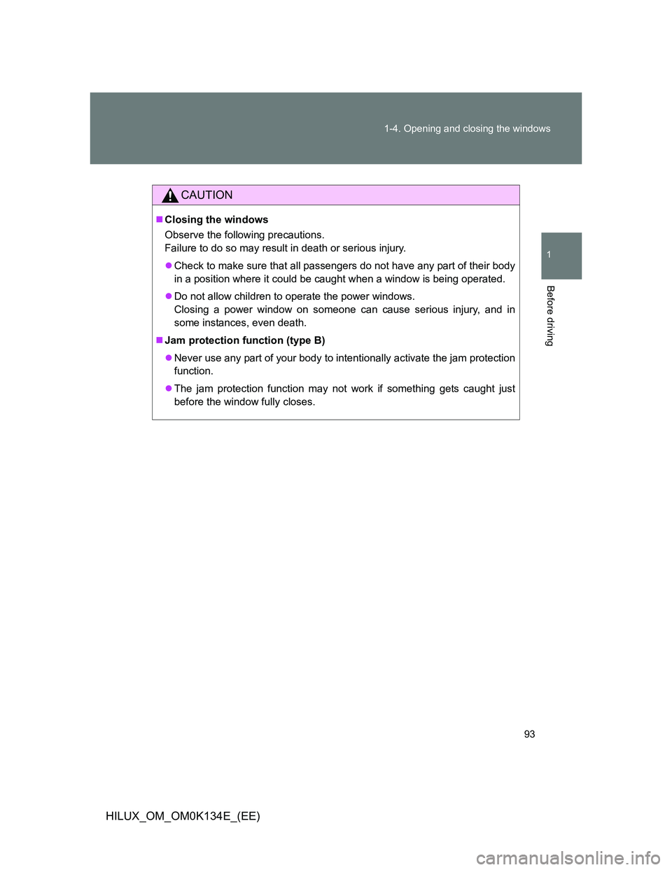 TOYOTA HILUX 2013  Owners Manual (in English) 93 1-4. Opening and closing the windows
1
Before driving
HILUX_OM_OM0K134E_(EE)
CAUTION
Closing the windows
Observe the following precautions. 
Failure to do so may result in death or serious injur