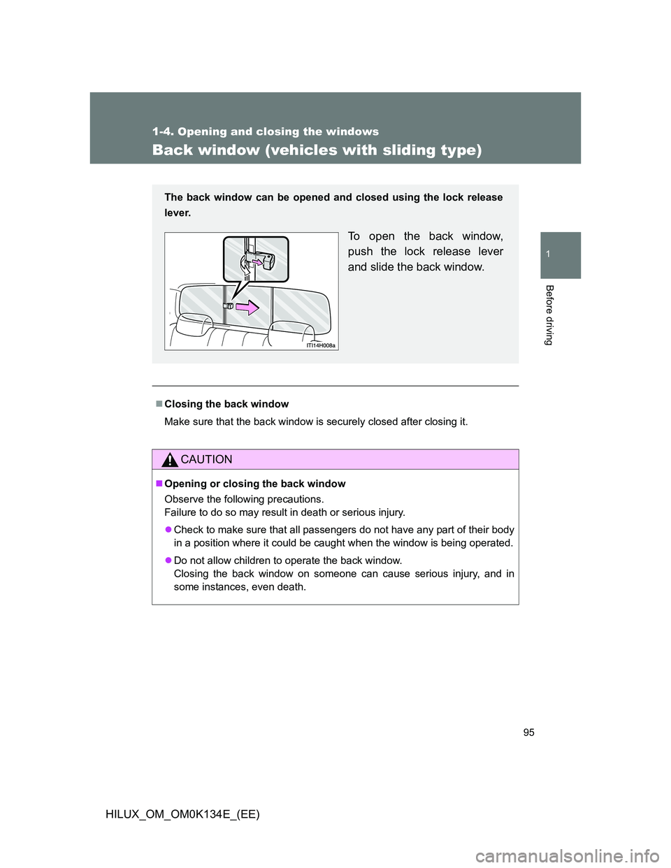 TOYOTA HILUX 2013  Owners Manual (in English) 95
1
1-4. Opening and closing the windows
Before driving
HILUX_OM_OM0K134E_(EE)
Back window (vehicles with sliding type)
Closing the back window
Make sure that the back window is securely closed af