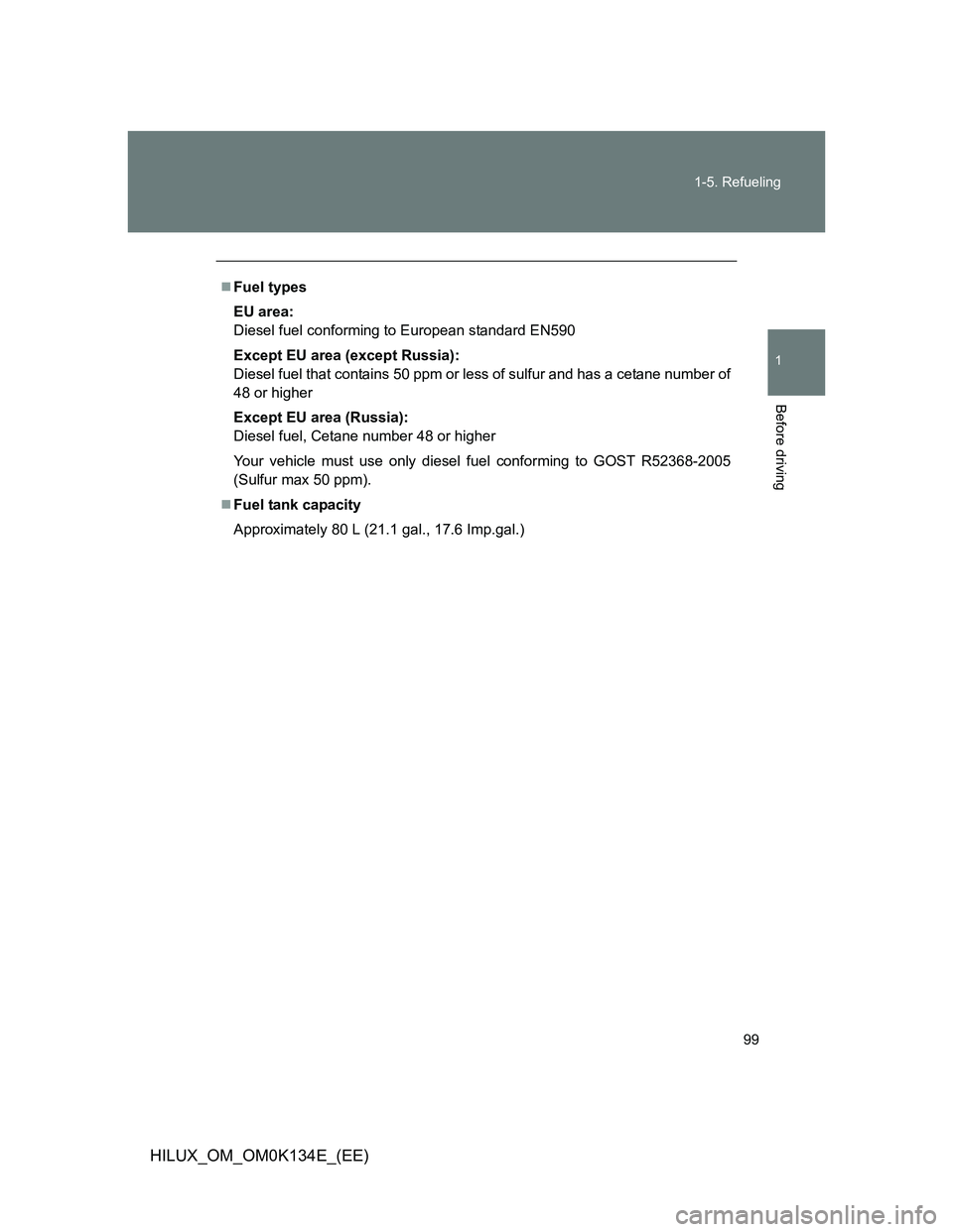 TOYOTA HILUX 2013  Owners Manual (in English) 99 1-5. Refueling
1
Before driving
HILUX_OM_OM0K134E_(EE)
Fuel types
EU area:
Diesel fuel conforming to European standard EN590
Except EU area (except Russia):
Diesel fuel that contains 50 ppm or l