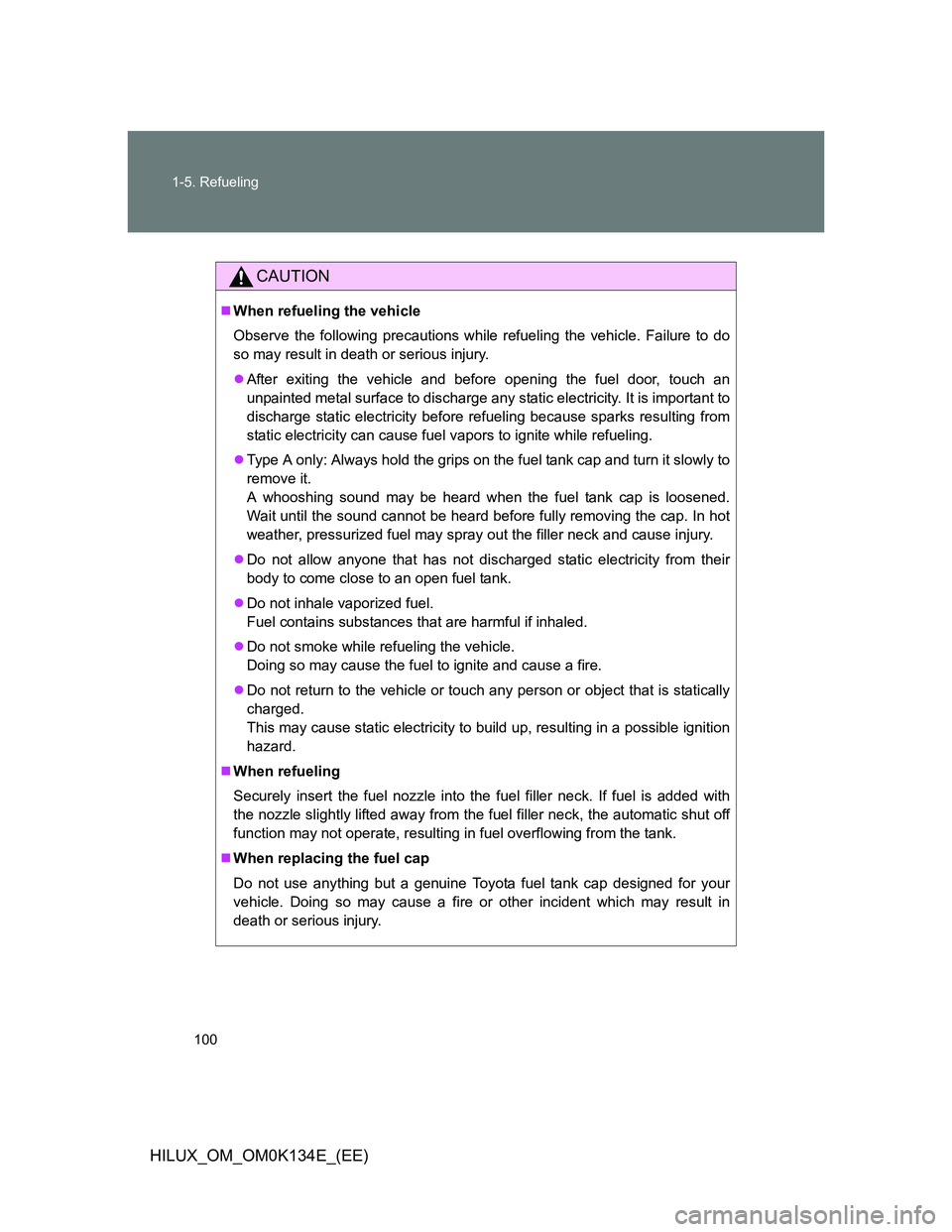TOYOTA HILUX 2013  Owners Manual (in English) 100 1-5. Refueling
HILUX_OM_OM0K134E_(EE)
CAUTION
When refueling the vehicle
Observe the following precautions while refueling the vehicle. Failure to do
so may result in death or serious injury.
