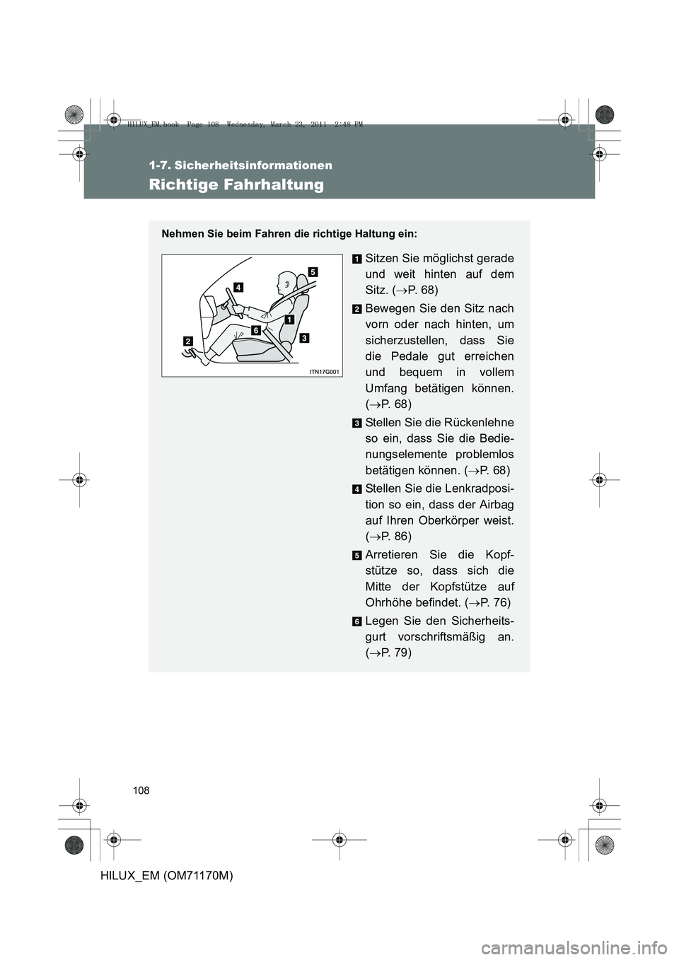TOYOTA HILUX 2011  Betriebsanleitungen (in German) 108
HILUX_EM (OM71170M)
1-7. Sicherheitsinformationen
Richtige Fahrhaltung
Nehmen Sie beim Fahren die richtige Haltung ein:
Sitzen Sie möglichst gerade
und weit hinten auf dem
Sitz. (→P.  6 8 )
Bew