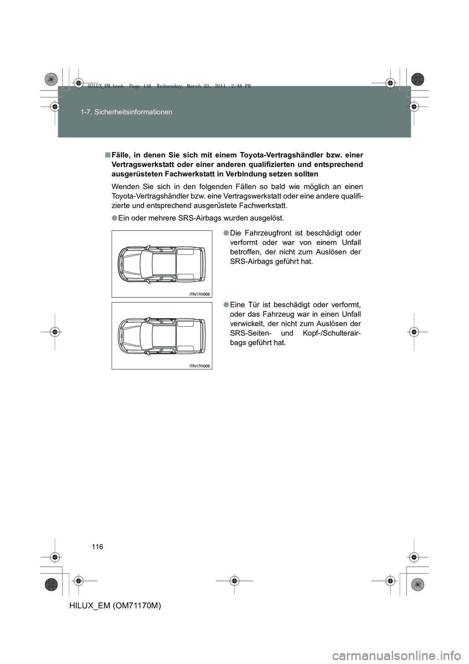 TOYOTA HILUX 2011  Betriebsanleitungen (in German) 116
1-7. Sicherheitsinformationen
HILUX_EM (OM71170M)
■
Fälle, in denen Sie sich mit einem  Toyota-Vertragshändler bzw. einer
Vertragswerkstatt oder einer anderen qualifizierten und entsprechend
a