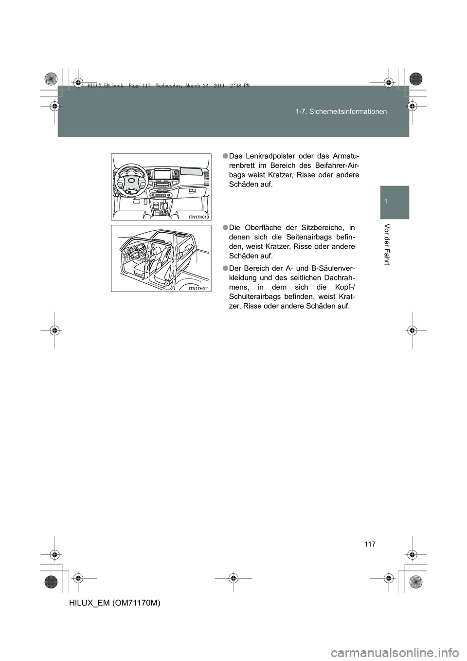 TOYOTA HILUX 2011  Betriebsanleitungen (in German) 117
1-7. Sicherheitsinformationen
1
Vor der Fahrt
HILUX_EM (OM71170M)
●
Das Lenkradpolster oder das Armatu-
renbrett im Bereich des Beifahrer-Air-
bags weist Kratzer, Risse oder andere
Schäden auf.