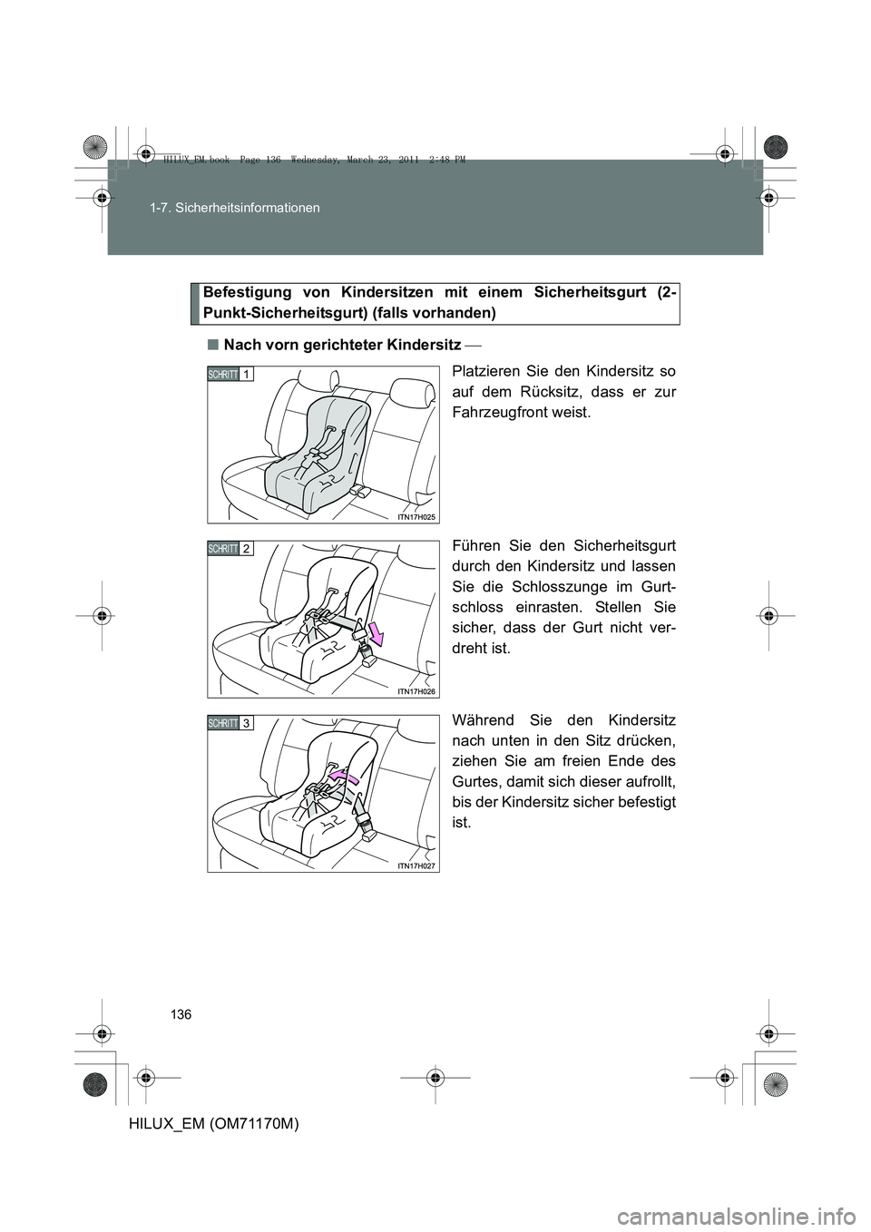 TOYOTA HILUX 2011  Betriebsanleitungen (in German) 136
1-7. Sicherheitsinformationen
HILUX_EM (OM71170M)
Befestigung von Kindersitzen mit einem Sicherheitsgurt (2-
Punkt-Sicherheitsgurt) (falls vorhanden)
■ Nach vorn gerichteter Kindersitz  
Plat