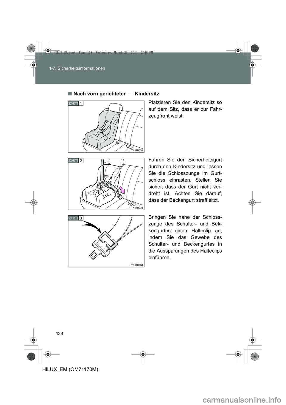 TOYOTA HILUX 2011  Betriebsanleitungen (in German) 138
1-7. Sicherheitsinformationen
HILUX_EM (OM71170M)
■
Nach vorn gerichteter    Kindersitz
Platzieren Sie den Kindersitz so
auf dem Sitz, dass er zur Fahr-
zeugfront weist.
Führen Sie den Siche