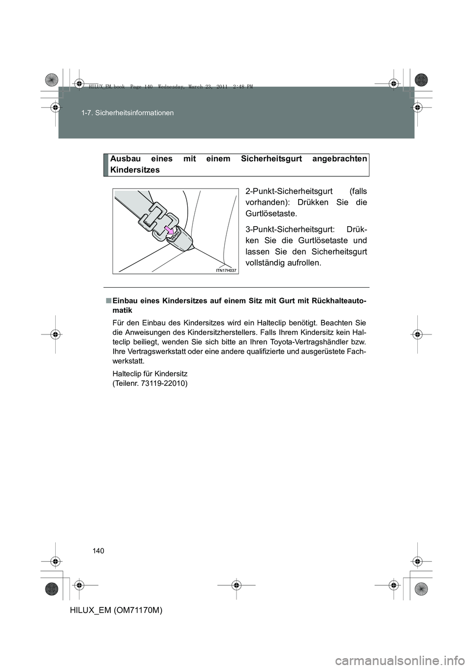 TOYOTA HILUX 2011  Betriebsanleitungen (in German) 140
1-7. Sicherheitsinformationen
HILUX_EM (OM71170M)
Ausbau eines mit einem Sicherheitsgurt angebrachten
Kindersitzes
2-Punkt-Sicherheitsgurt (falls
vorhanden): Drükken Sie die
Gurtlösetaste.
3-Pun