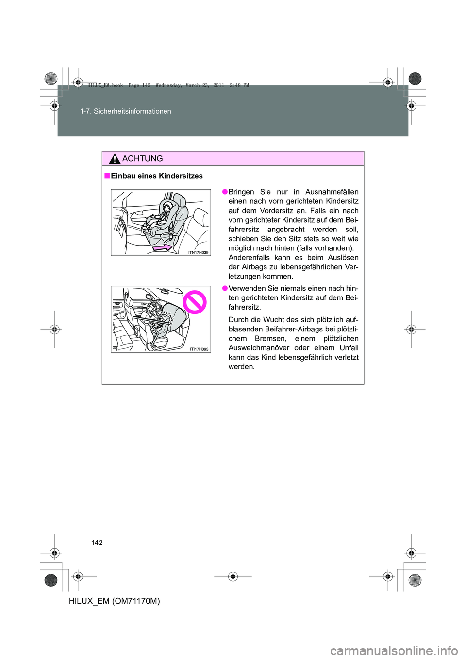 TOYOTA HILUX 2011  Betriebsanleitungen (in German) 142
1-7. Sicherheitsinformationen
HILUX_EM (OM71170M)
ACHTUNG
■
Einbau eines Kindersitzes
●Bringen Sie nur in Ausnahmefällen
einen nach vorn gerichteten Kindersitz
auf dem Vordersitz an. Falls ei