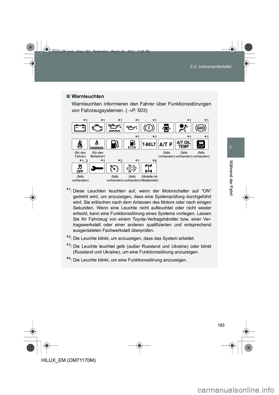 TOYOTA HILUX 2011 Betriebsanleitungen (in German) 183
2-2. Instrumententafel
2
Während der Fahrt
HILUX_EM (OM71170M)
■
Warnleuchten
Warnleuchten informieren den Fahrer über Funktionsstörungen
von Fahrzeugsystemen. ( →P. 503)
*1: Diese Leuchten TOYOTA HILUX 2011 Betriebsanleitungen (in German) 183
2-2. Instrumententafel
2
Während der Fahrt
HILUX_EM (OM71170M)
■
Warnleuchten
Warnleuchten informieren den Fahrer über Funktionsstörungen
von Fahrzeugsystemen. ( →P. 503)
*1: Diese Leuchten