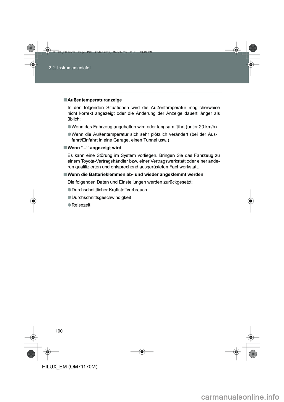 TOYOTA HILUX 2011  Betriebsanleitungen (in German) 190
2-2. Instrumententafel
HILUX_EM (OM71170M)
■
Außentemperaturanzeige
In den folgenden Situationen wird di e Außentemperatur möglicherweise
nicht korrekt angezeigt oder die Änderung der Anzeig