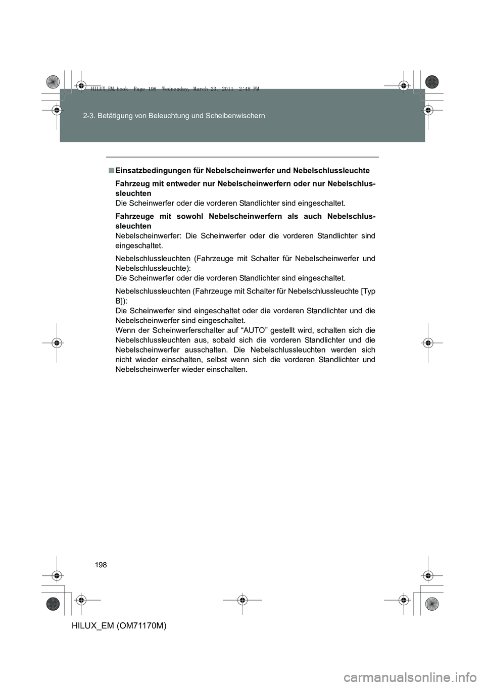 TOYOTA HILUX 2011  Betriebsanleitungen (in German) 198
2-3. Betätigung von Beleuchtung und Scheibenwischern
HILUX_EM (OM71170M)
■
Einsatzbedingungen für Nebelscheinwerfer und Nebelschlussleuchte
Fahrzeug mit entweder nur Nebelsch einwerfern oder n