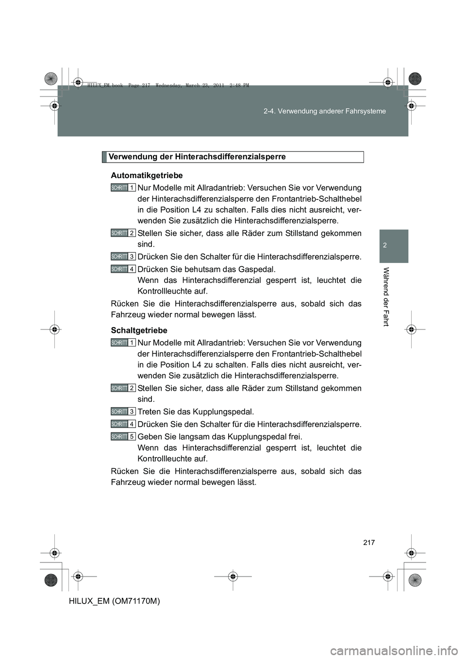 TOYOTA HILUX 2011 Betriebsanleitungen (in German) 217
2-4. Verwendung anderer Fahrsysteme
2
Während der Fahrt
HILUX_EM (OM71170M)
Verwendung der Hinterachsdifferenzialsperre
Automatikgetriebe Nur Modelle mit Allradantrieb: Versuchen Sie vor Verwendu TOYOTA HILUX 2011 Betriebsanleitungen (in German) 217
2-4. Verwendung anderer Fahrsysteme
2
Während der Fahrt
HILUX_EM (OM71170M)
Verwendung der Hinterachsdifferenzialsperre
Automatikgetriebe Nur Modelle mit Allradantrieb: Versuchen Sie vor Verwendu
