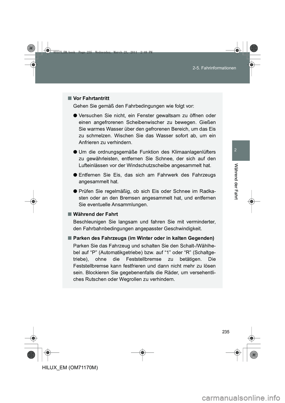 TOYOTA HILUX 2011 Betriebsanleitungen (in German) 235
2-5. Fahrinformationen
2
Während der Fahrt
HILUX_EM (OM71170M)
■
Vor Fahrtantritt
Gehen Sie gemäß den Fahrbedingungen wie folgt vor:
● Versuchen Sie nicht, ein Fenster gewaltsam zu öffnen TOYOTA HILUX 2011 Betriebsanleitungen (in German) 235
2-5. Fahrinformationen
2
Während der Fahrt
HILUX_EM (OM71170M)
■
Vor Fahrtantritt
Gehen Sie gemäß den Fahrbedingungen wie folgt vor:
● Versuchen Sie nicht, ein Fenster gewaltsam zu öffnen