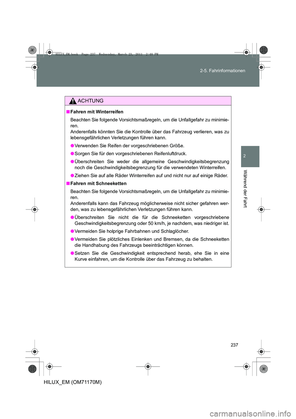 TOYOTA HILUX 2011 Betriebsanleitungen (in German) 237
2-5. Fahrinformationen
2
Während der Fahrt
HILUX_EM (OM71170M)
ACHTUNG
■
Fahren mit Winterreifen
Beachten Sie folgende Vorsichtsmaßregeln, um die Unfallgefahr zu minimie-
ren.
Anderenfalls k TOYOTA HILUX 2011 Betriebsanleitungen (in German) 237
2-5. Fahrinformationen
2
Während der Fahrt
HILUX_EM (OM71170M)
ACHTUNG
■
Fahren mit Winterreifen
Beachten Sie folgende Vorsichtsmaßregeln, um die Unfallgefahr zu minimie-
ren.
Anderenfalls k