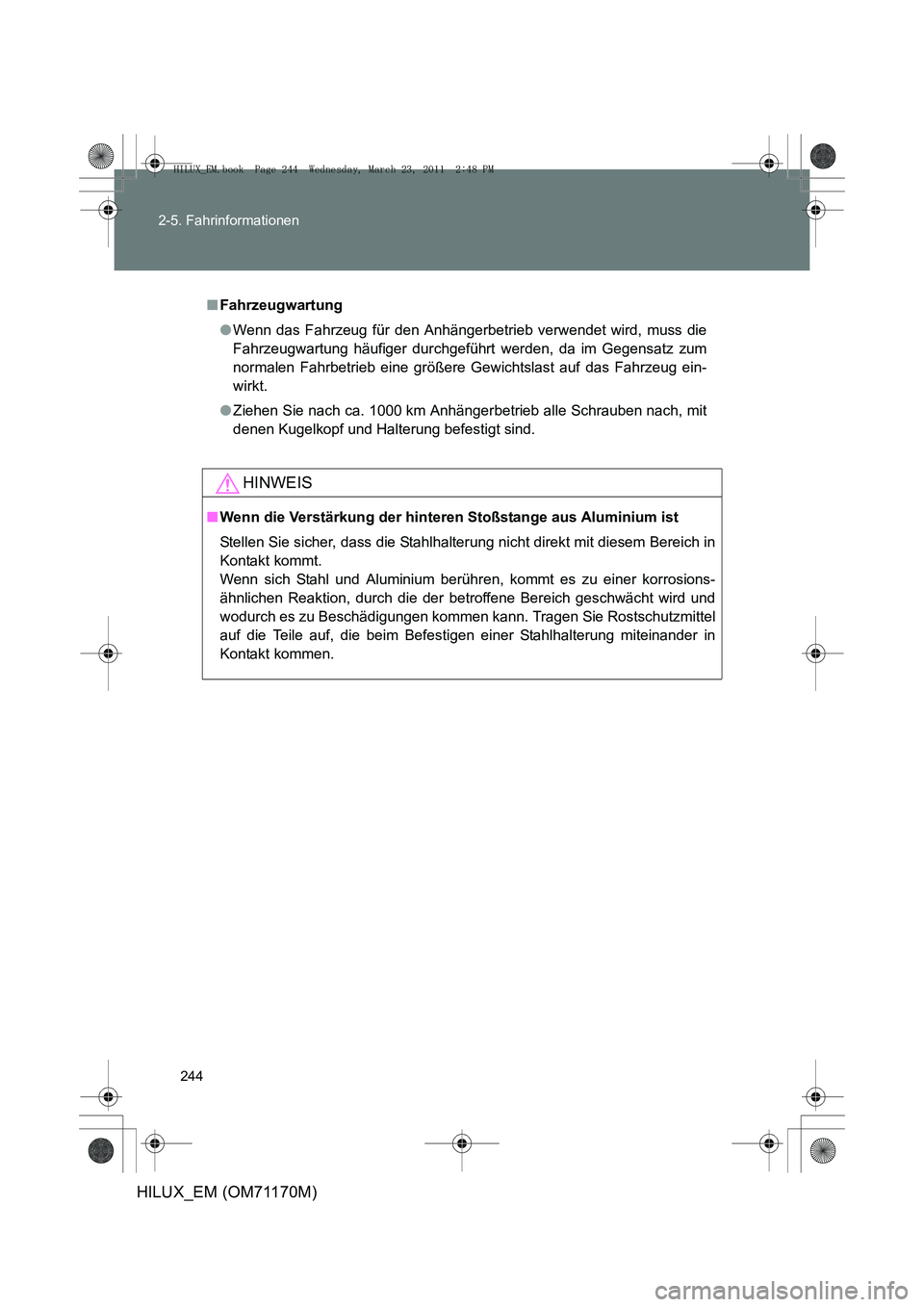 TOYOTA HILUX 2011  Betriebsanleitungen (in German) 244
2-5. Fahrinformationen
HILUX_EM (OM71170M)
■
Fahrzeugwartung
●Wenn das Fahrzeug für den Anhängerbetrieb verwendet wird, muss die
Fahrzeugwartung häufiger durchgeführ t werden, da im Gegens