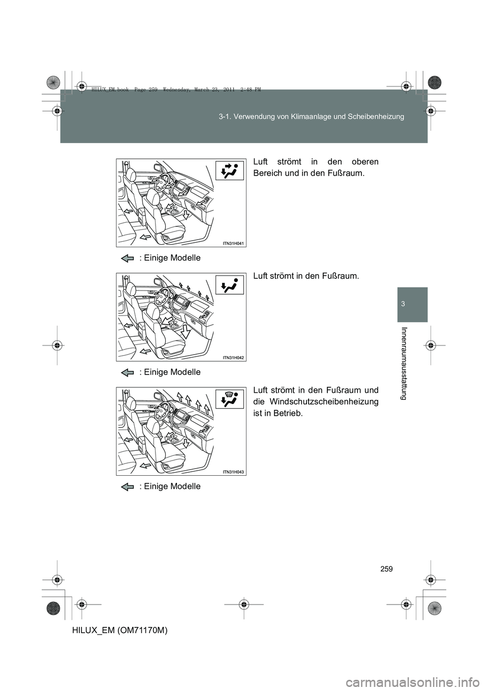 TOYOTA HILUX 2011  Betriebsanleitungen (in German) 259
3-1. Verwendung von Klimaanlage und Scheibenheizung
3
Innenraumausstattung
HILUX_EM (OM71170M)
Luft strömt in den oberen
Bereich und in den Fußraum.
: Einige Modelle Luft strömt in den Fußraum