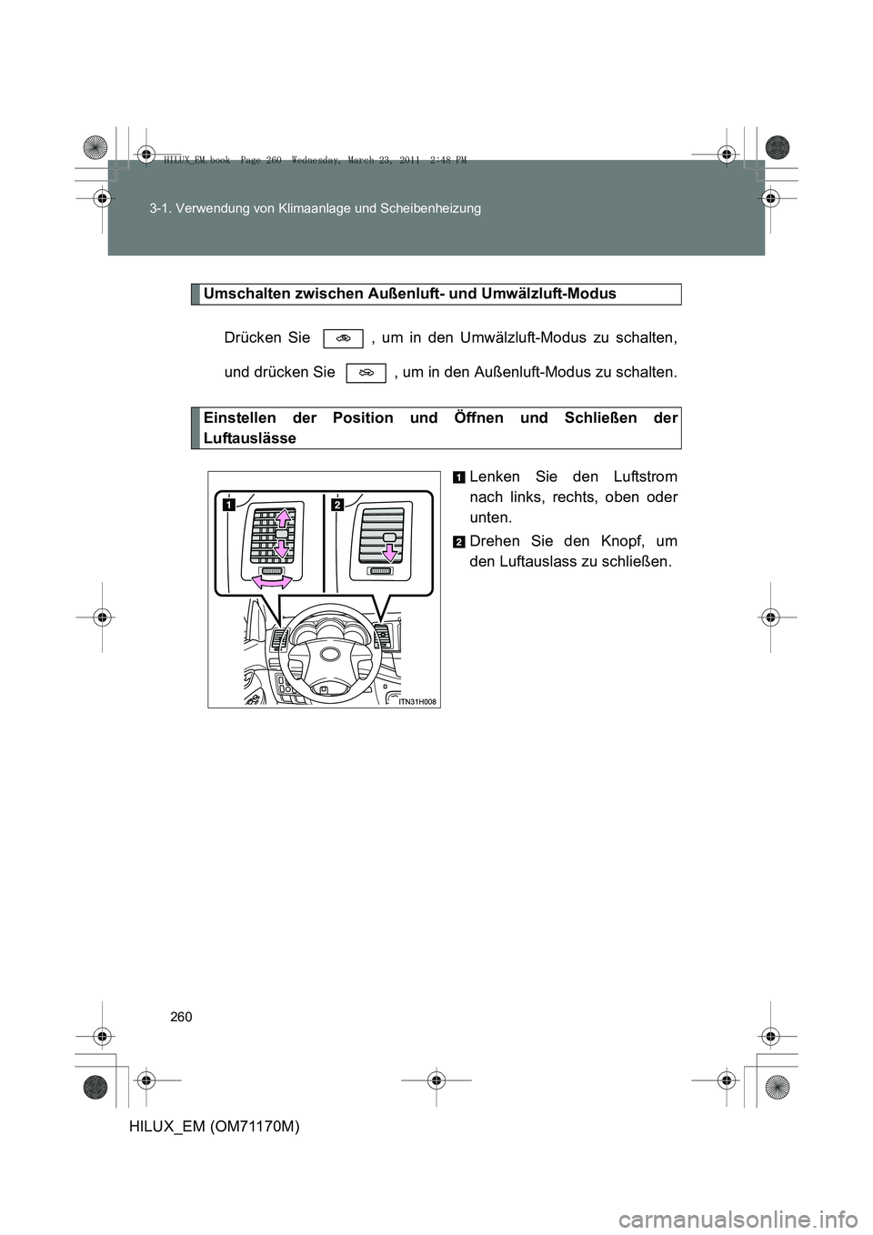 TOYOTA HILUX 2011  Betriebsanleitungen (in German) 260
3-1. Verwendung von Klimaanlage und Scheibenheizung
HILUX_EM (OM71170M)
Umschalten zwischen Außenluft- und Umwälzluft-Modus
Drücken Sie  , um in den Umwälzluft-Modus zu schalten,
und drücken 