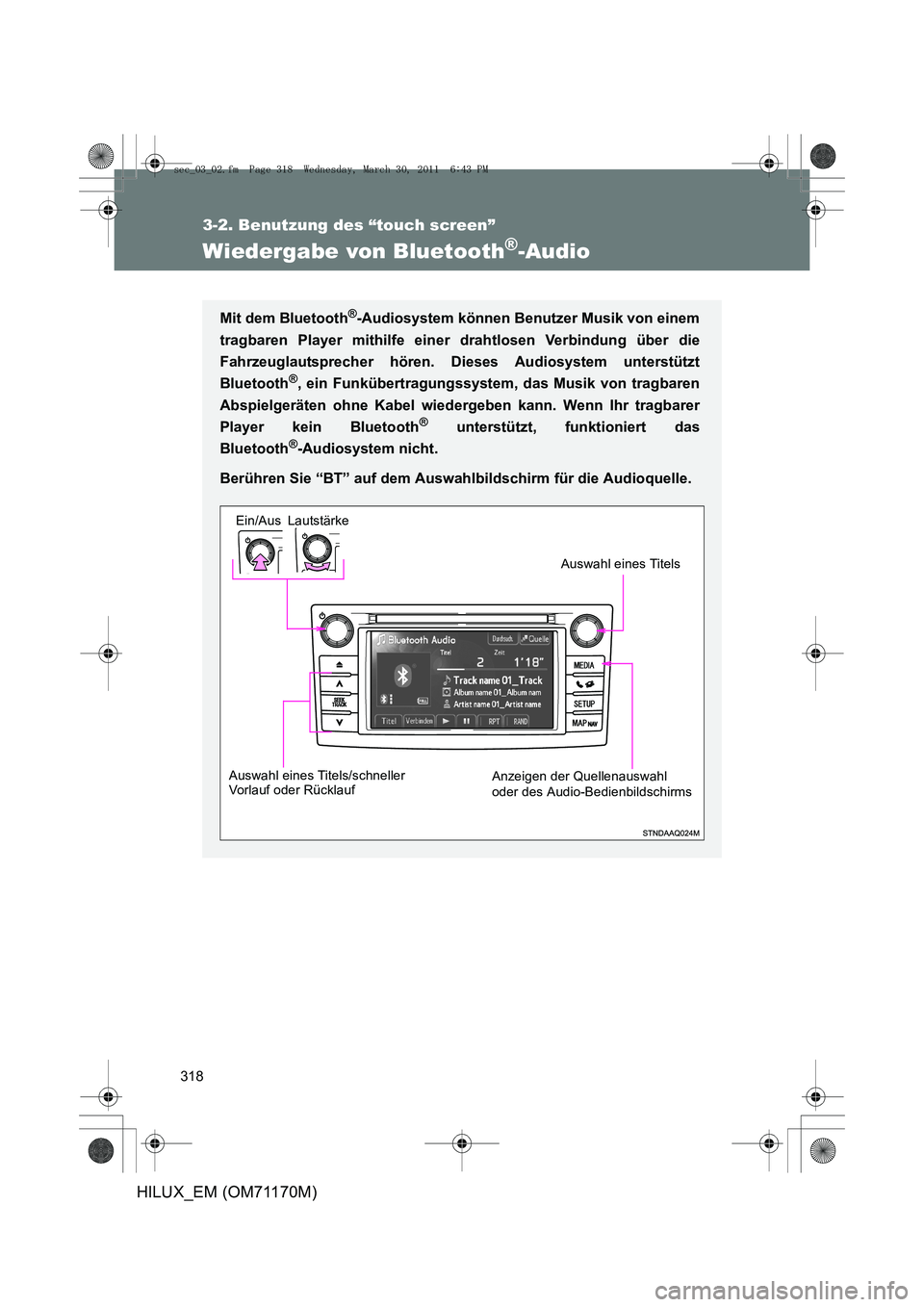 TOYOTA HILUX 2011  Betriebsanleitungen (in German) 318
3-2. Benutzung des “touch screen”
HILUX_EM (OM71170M)
Wiedergabe von Bluetooth®-Audio
Mit dem Bluetooth®-Audiosystem können Benutzer Musik von einem
tragbaren Player mithilfe einer drahtlos