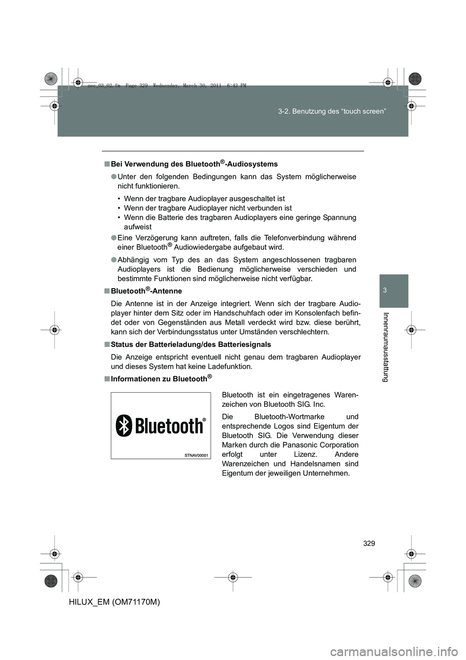 TOYOTA HILUX 2011  Betriebsanleitungen (in German) 329
3-2. Benutzung des “touch screen”
3
Innenraumausstattung
HILUX_EM (OM71170M)
■
Bei Verwendung des Bluetooth®-Audiosystems
● Unter den folgenden Bedingungen kann das System möglicherweise