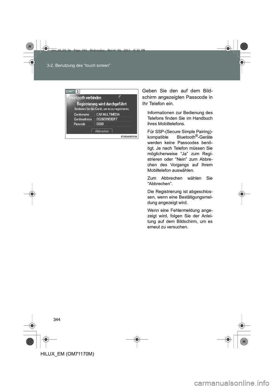 TOYOTA HILUX 2011  Betriebsanleitungen (in German) 344
3-2. Benutzung des “touch screen”
HILUX_EM (OM71170M)
Geben Sie den auf dem Bild-
schirm angezeigten Passcode in
Ihr Telefon ein.
Informationen zur Bedienung des
Telefons finden Sie im Handbuc