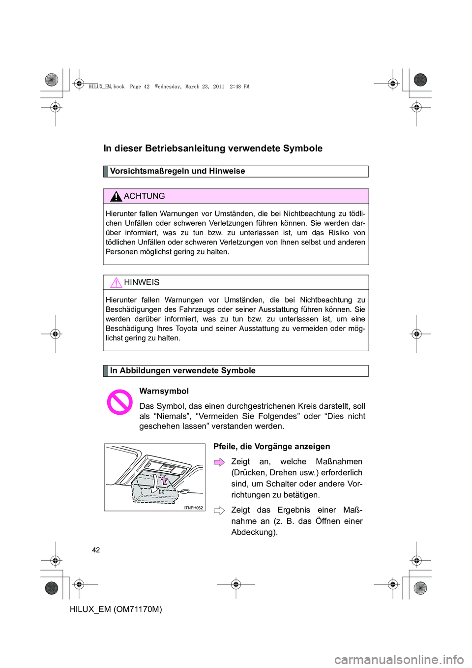 TOYOTA HILUX 2011 Betriebsanleitungen (in German) 42
HILUX_EM (OM71170M)
In dieser Betriebsanleitung verwendete Symbole
Vorsichtsmaßregeln und Hinweise
In Abbildungen verwendete Symbole
ACHTUNG
Hierunter fallen Warnungen vor Umständen, die bei Nic TOYOTA HILUX 2011 Betriebsanleitungen (in German) 42
HILUX_EM (OM71170M)
In dieser Betriebsanleitung verwendete Symbole
Vorsichtsmaßregeln und Hinweise
In Abbildungen verwendete Symbole
ACHTUNG
Hierunter fallen Warnungen vor Umständen, die bei Nic