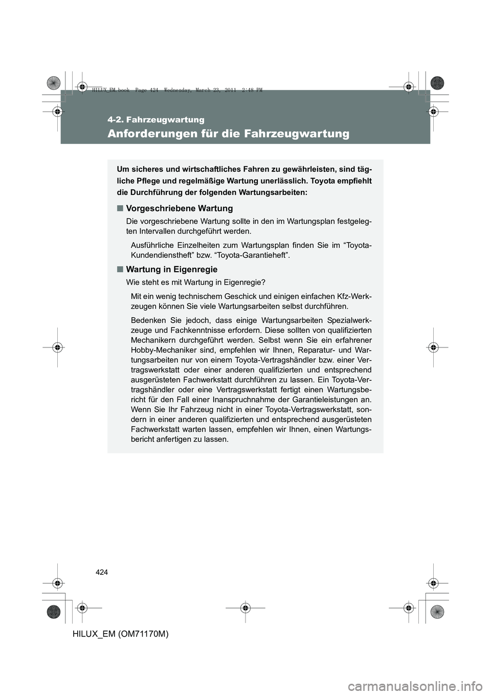 TOYOTA HILUX 2011 Betriebsanleitungen (in German) 424
HILUX_EM (OM71170M)
4-2. Fahrzeugwartung
Anforderungen für die Fahrzeugwartung
Um sicheres und wirtschaftliches Fahren zu gewährleisten, sind täg-
liche Pflege und regelmäßige Wartung unerlä TOYOTA HILUX 2011 Betriebsanleitungen (in German) 424
HILUX_EM (OM71170M)
4-2. Fahrzeugwartung
Anforderungen für die Fahrzeugwartung
Um sicheres und wirtschaftliches Fahren zu gewährleisten, sind täg-
liche Pflege und regelmäßige Wartung unerlä