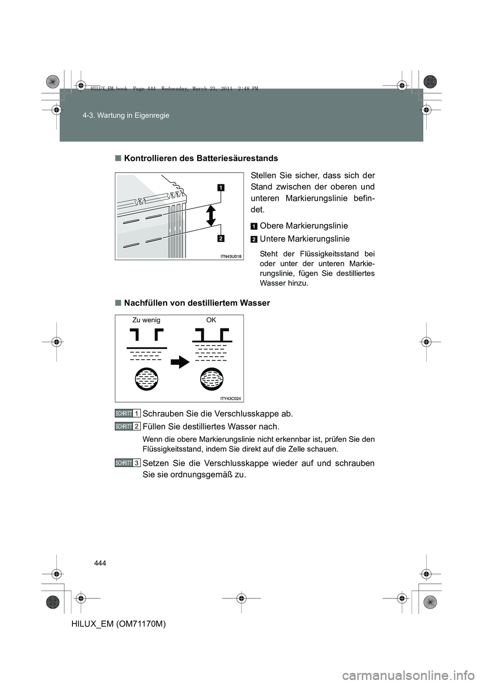 TOYOTA HILUX 2011  Betriebsanleitungen (in German) 444
4-3. Wartung in Eigenregie
HILUX_EM (OM71170M)
■
Kontrollieren des Batteriesäurestands
Stellen Sie sicher, dass sich der
Stand zwischen der oberen und
unteren Markierungslinie befin-
det. Obere