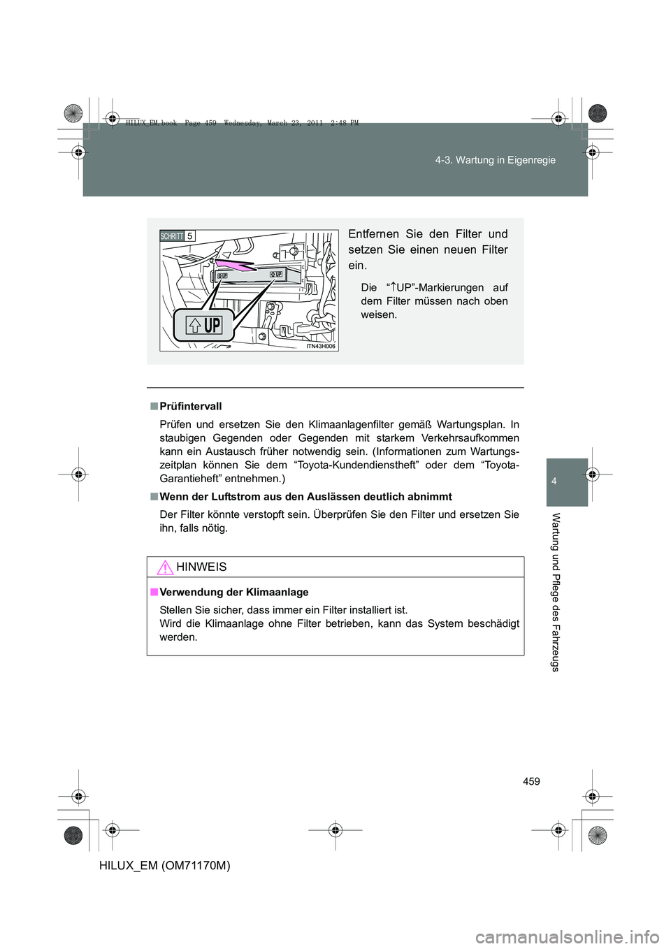 TOYOTA HILUX 2011  Betriebsanleitungen (in German) 459
4-3. Wartung in Eigenregie
4
Wartung und Pflege des Fahrzeugs
HILUX_EM (OM71170M)
■
Prüfintervall
Prüfen und ersetzen Sie den Klimaanlagenfilter gemäß Wartungsplan. In
staubigen Gegenden ode