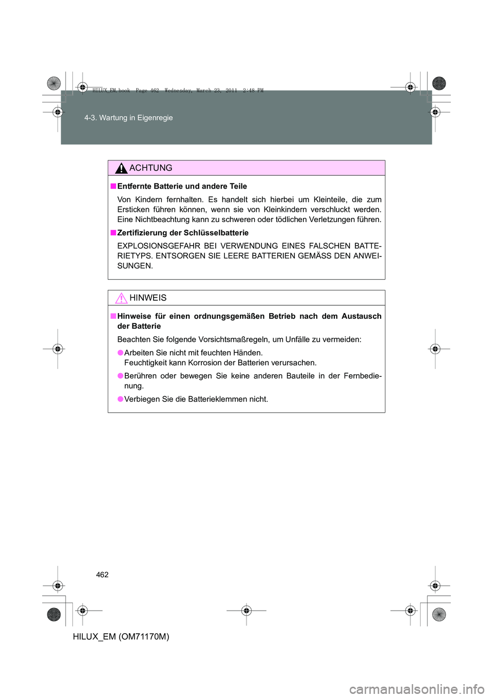 TOYOTA HILUX 2011  Betriebsanleitungen (in German) 462
4-3. Wartung in Eigenregie
HILUX_EM (OM71170M)
ACHTUNG
■
Entfernte Batterie und andere Teile
Von Kindern fernhalten. Es handelt sich  hierbei um Kleinteile, die zum
Ersticken führen können, we