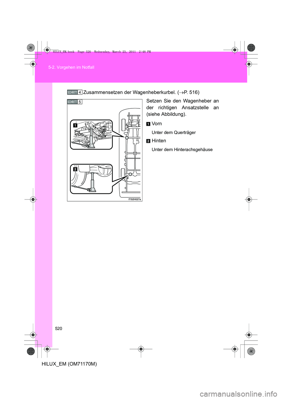 TOYOTA HILUX 2011  Betriebsanleitungen (in German) 520
5-2. Vorgehen im Notfall
HILUX_EM (OM71170M)
Zusammensetzen der Wagenheberkurbel. (
→P. 516)
Setzen Sie den Wagenheber an
der richtigen Ansatzstelle an
(siehe Abbildung).
Vo r n
Unter dem Quertr