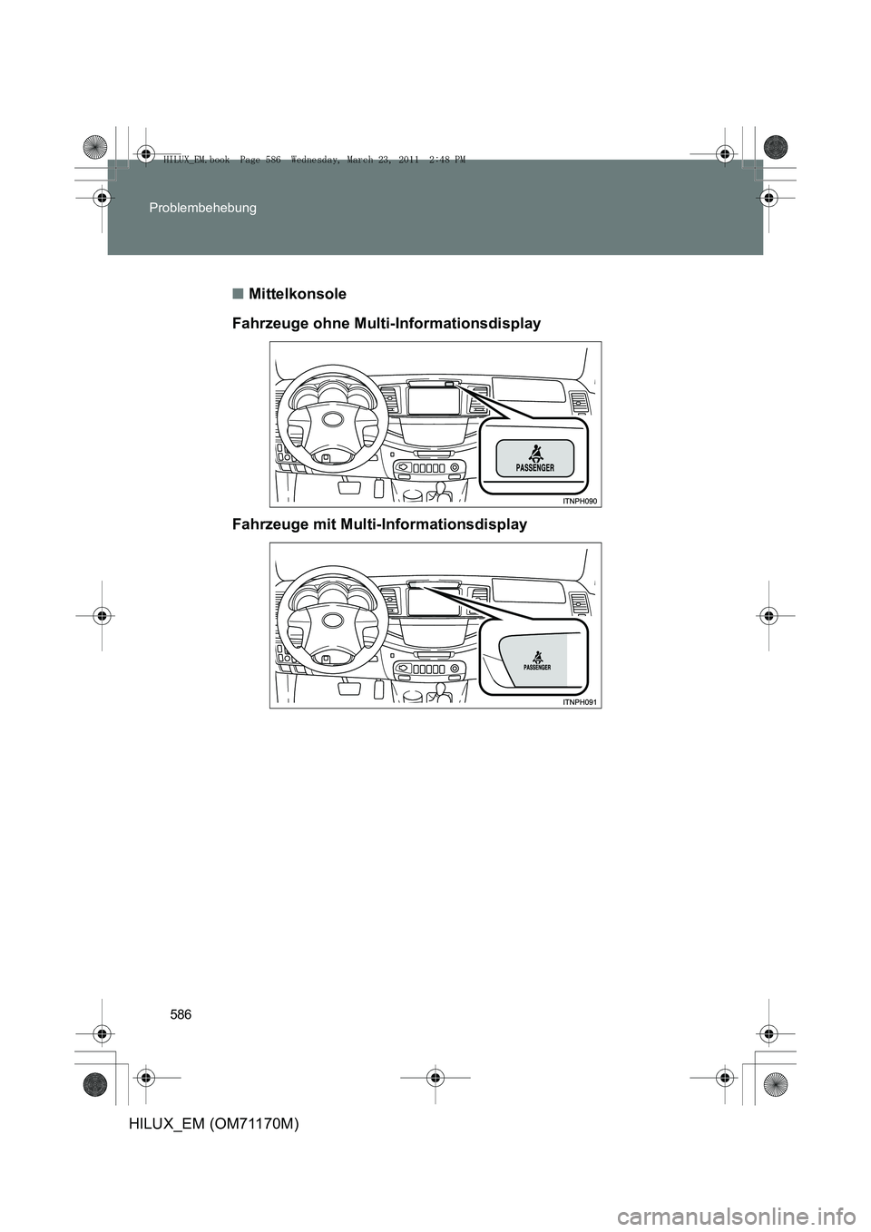 TOYOTA HILUX 2011  Betriebsanleitungen (in German) 586
Problembehebung
HILUX_EM (OM71170M)
■
Mittelkonsole
Fahrzeuge ohne Multi-Informationsdisplay
Fahrzeuge mit Multi-Informationsdisplay
HILUX_EM.book  Page 586  Wednesday, March 23, 2011  2:48 PM 