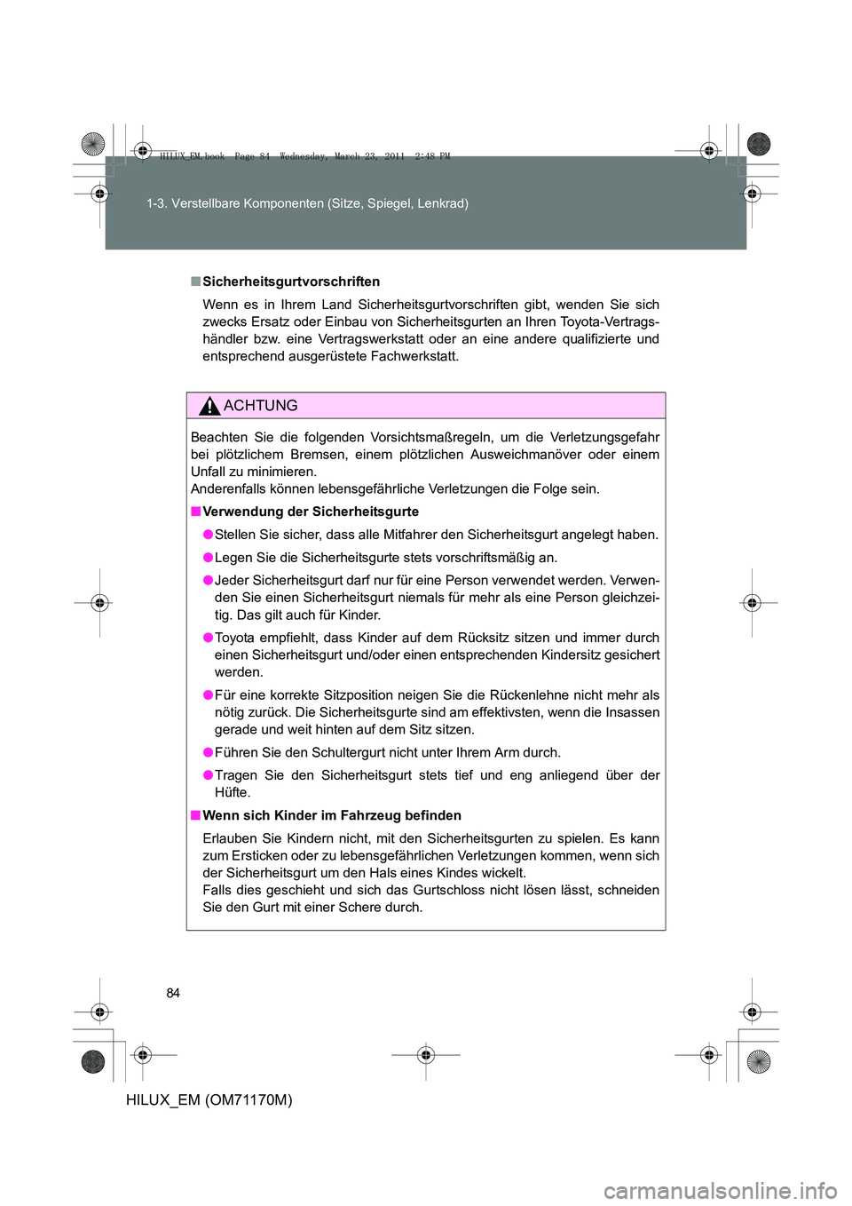 TOYOTA HILUX 2011 Betriebsanleitungen (in German) 84
1-3. Verstellbare Komponenten (Sitze, Spiegel, Lenkrad)
HILUX_EM (OM71170M)
■
Sicherheitsgurtvorschriften
Wenn es in Ihrem Land Sicherheitsgurtvorschriften gibt, wenden Sie sich
zwecks Ersatz ode TOYOTA HILUX 2011 Betriebsanleitungen (in German) 84
1-3. Verstellbare Komponenten (Sitze, Spiegel, Lenkrad)
HILUX_EM (OM71170M)
■
Sicherheitsgurtvorschriften
Wenn es in Ihrem Land Sicherheitsgurtvorschriften gibt, wenden Sie sich
zwecks Ersatz ode