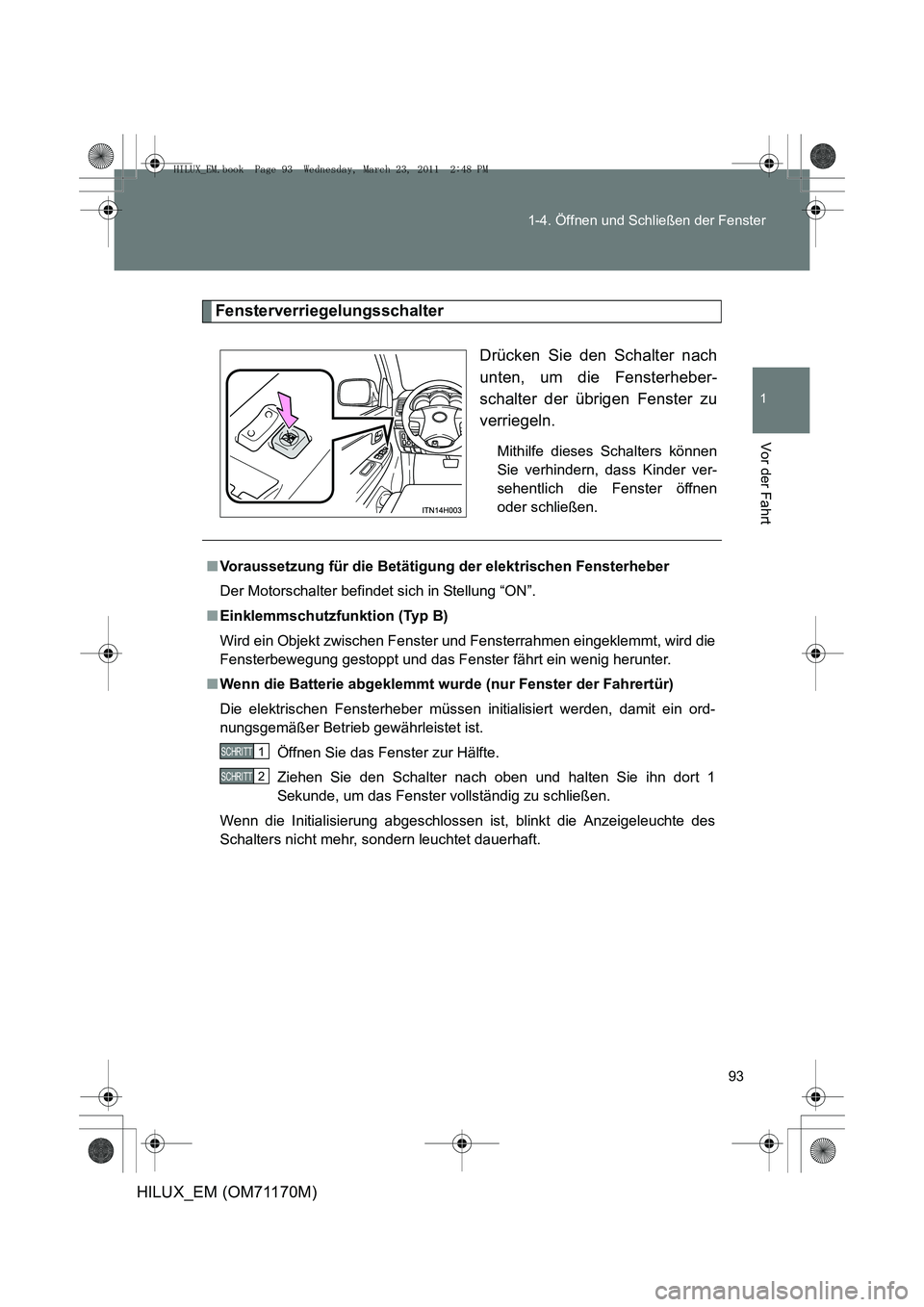 TOYOTA HILUX 2011 Betriebsanleitungen (in German) 93
1-4. Öffnen und Schließen der Fenster
1
Vor der Fahrt
HILUX_EM (OM71170M)
Fensterverriegelungsschalter
Drücken Sie den Schalter nach
unten, um die Fensterheber-
schalter der übrigen Fenster zu
TOYOTA HILUX 2011 Betriebsanleitungen (in German) 93
1-4. Öffnen und Schließen der Fenster
1
Vor der Fahrt
HILUX_EM (OM71170M)
Fensterverriegelungsschalter
Drücken Sie den Schalter nach
unten, um die Fensterheber-
schalter der übrigen Fenster zu