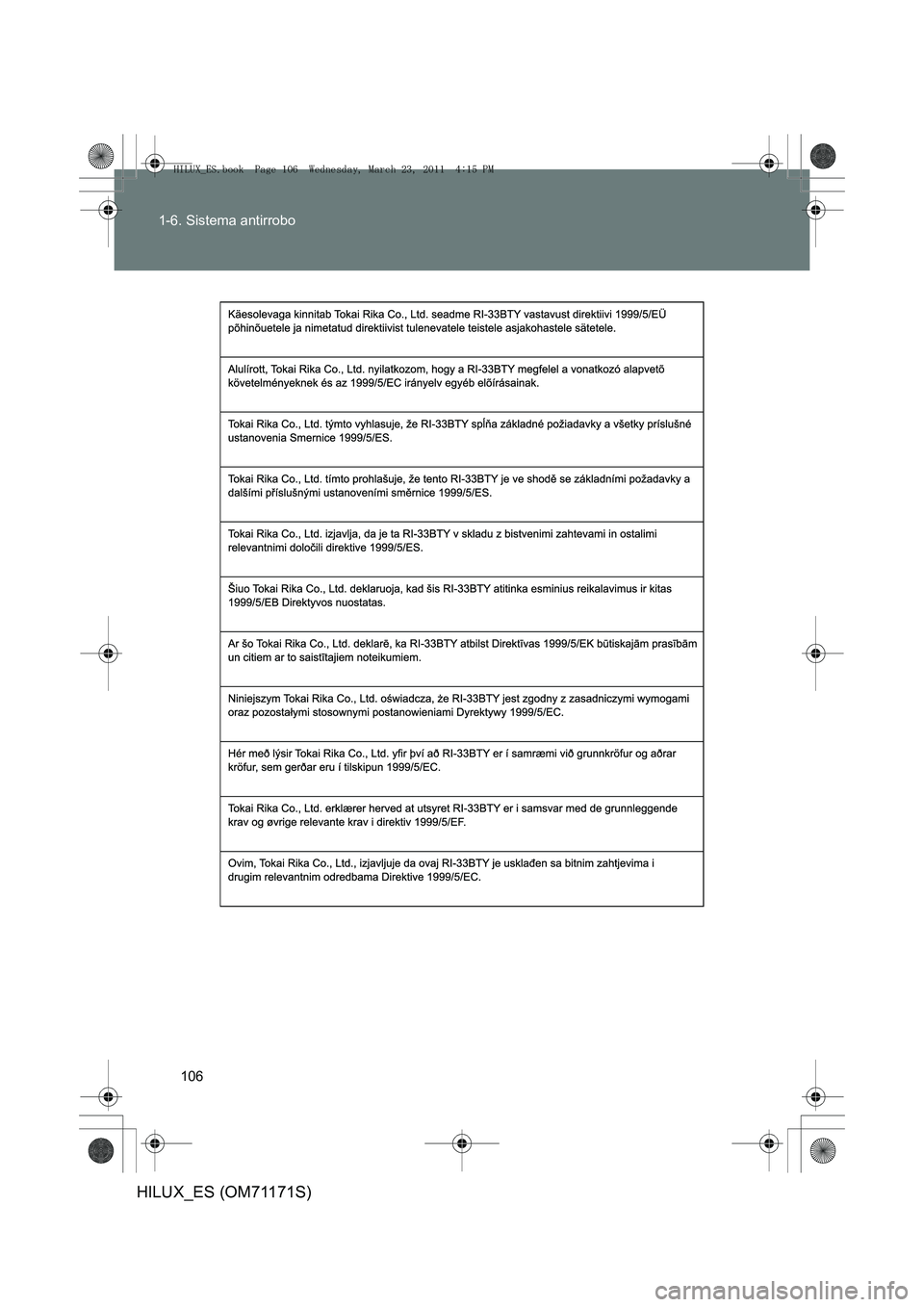 TOYOTA HILUX 2011  Manuale de Empleo (in Spanish) 106
1-6. Sistema antirrobo
HILUX_ES (OM71171S)
HILUX_ES.book  Page 106  Wednesday, March 23, 2011  4:15 PM 