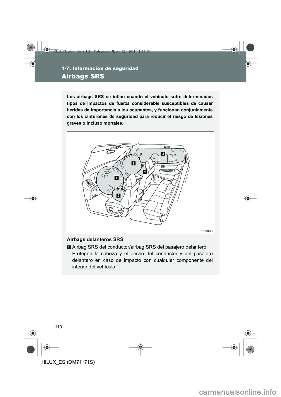 TOYOTA HILUX 2011  Manuale de Empleo (in Spanish) 110
1-7. Información de seguridad
HILUX_ES (OM71171S)
Airbags SRS
Los airbags SRS se inflan cuando el vehículo sufre determinados
tipos de impactos de fuerza considerable susceptibles de causar
heri