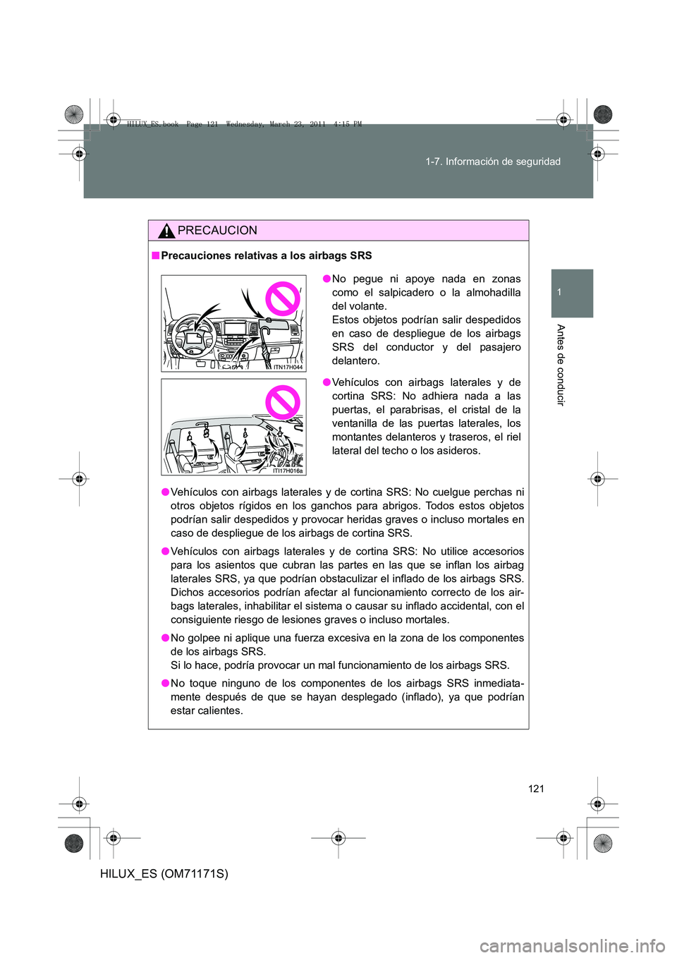 TOYOTA HILUX 2011  Manuale de Empleo (in Spanish) 121
1-7. Información de seguridad
1
Antes de conducir
HILUX_ES (OM71171S)
PRECAUCION
■
Precauciones relativas a los airbags SRS
●Vehículos con airbags laterales y de cortina SRS: No cuelgue perc