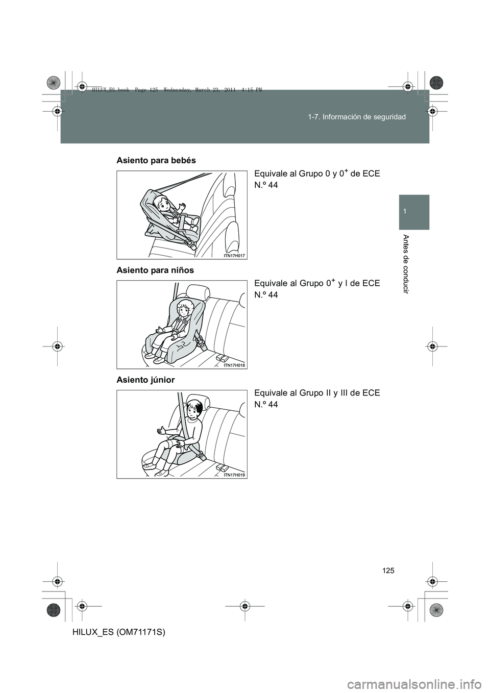 TOYOTA HILUX 2011  Manuale de Empleo (in Spanish) 125
1-7. Información de seguridad
1
Antes de conducir
HILUX_ES (OM71171S)
Asiento para bebés
Equivale al Grupo 0 y 0
+ de ECE
N.º 44
Asiento para niños Equivale al Grupo 0
+ y I de ECE
N.º 44
Asi