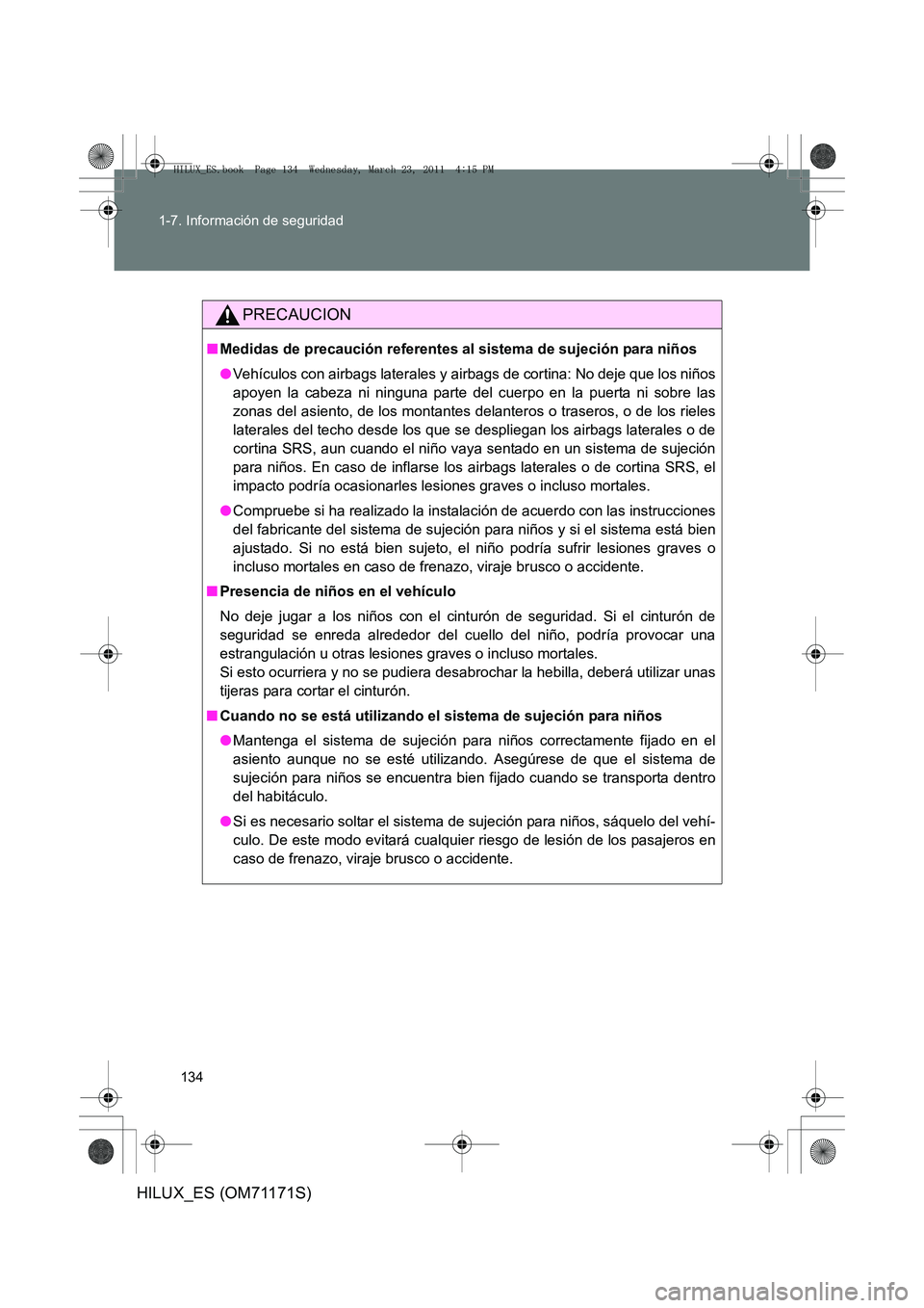 TOYOTA HILUX 2011  Manuale de Empleo (in Spanish) 134
1-7. Información de seguridad
HILUX_ES (OM71171S)
PRECAUCION
■
Medidas de precaución referentes al sistema de sujeción para niños
●Vehículos con airbags laterales y airbags de cortina: No