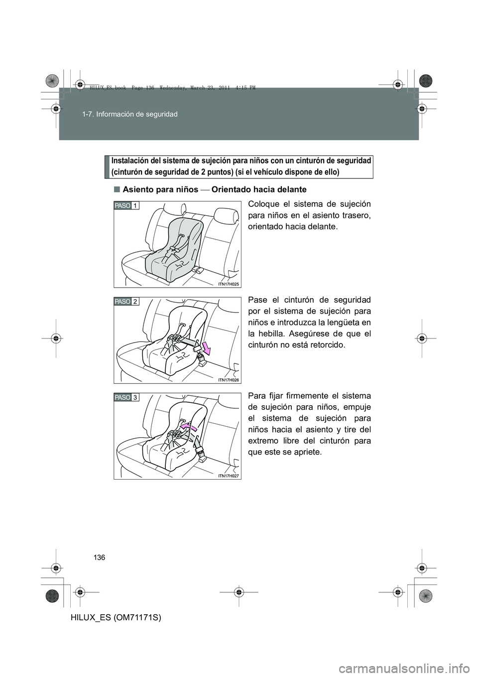 TOYOTA HILUX 2011  Manuale de Empleo (in Spanish) 136
1-7. Información de seguridad
HILUX_ES (OM71171S)
Instalación del sistema de sujeción para niños con un cinturón de seguridad
(cinturón de seguridad de 2 puntos) (si el vehículo dispone de 