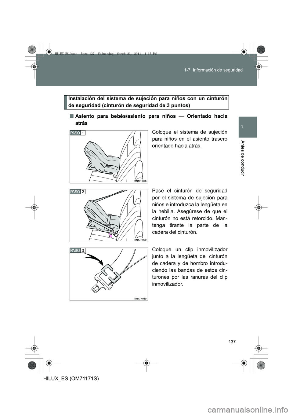 TOYOTA HILUX 2011  Manuale de Empleo (in Spanish) 137
1-7. Información de seguridad
1
Antes de conducir
HILUX_ES (OM71171S)
Instalación del sistema de sujeción para niños con un cinturón
de seguridad (cinturón de seguridad de 3 puntos)
■ Asie